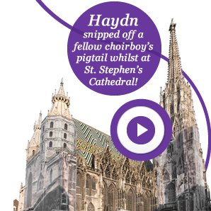 Haydn snipped off a fellow choirboy’s pigtail whilst at St. Stephen’s Cathedral